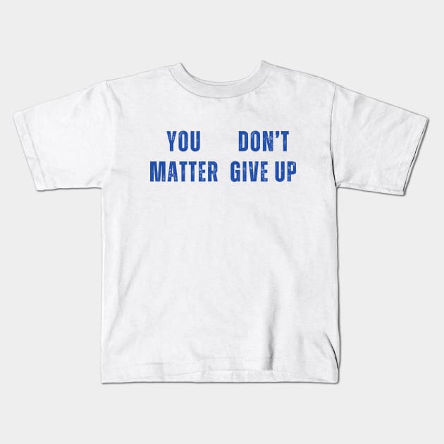 You Matter Don't Give Up Kids T-Shirt by Mojakolane